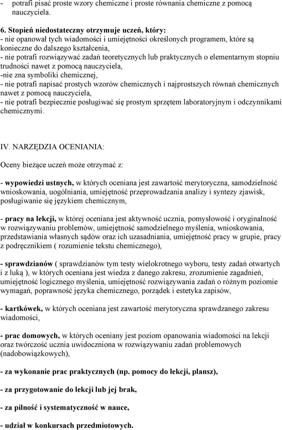 teoretycznych lub praktycznych o elementarnym stopniu trudności nawet z pomocą nauczyciela, -nie zna symboliki chemicznej, - nie potrafi napisać prostych wzorów chemicznych i najprostszych równań