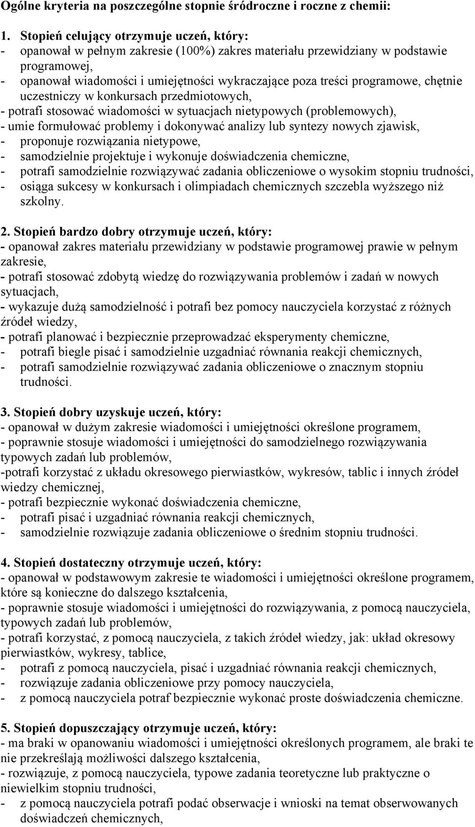 programowe, chętnie uczestniczy w konkursach przedmiotowych, - potrafi stosować wiadomości w sytuacjach nietypowych (problemowych), - umie formułować problemy i dokonywać analizy lub syntezy nowych