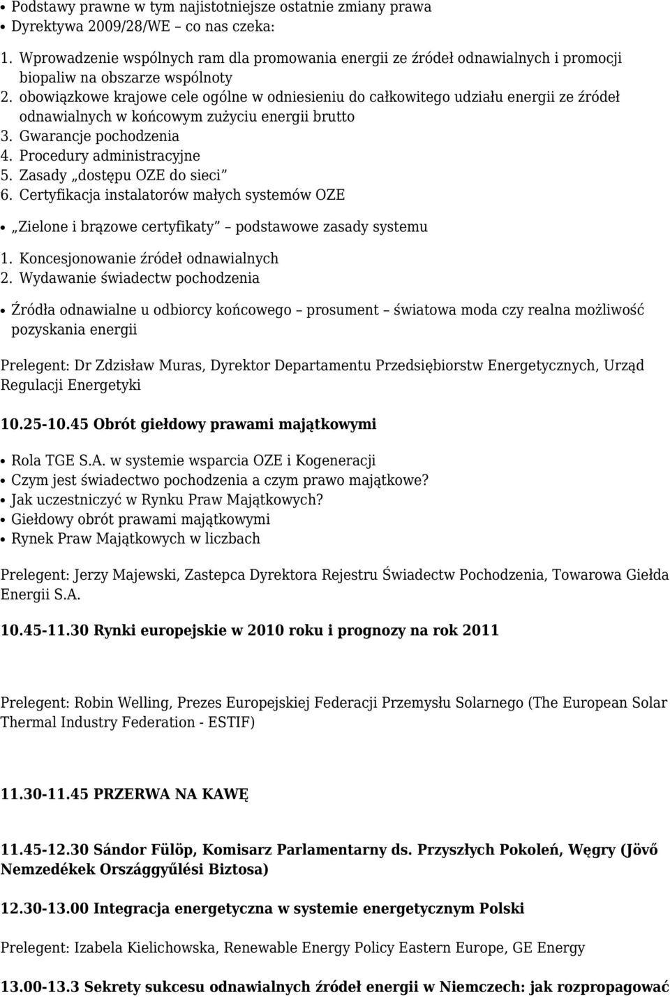 źródeł odnawialnych w końcowym zużyciu energii brutto Gwarancje pochodzenia Procedury administracyjne Zasady dostępu OZE do sieci Certyfikacja instalatorów małych systemów OZE Zielone i brązowe