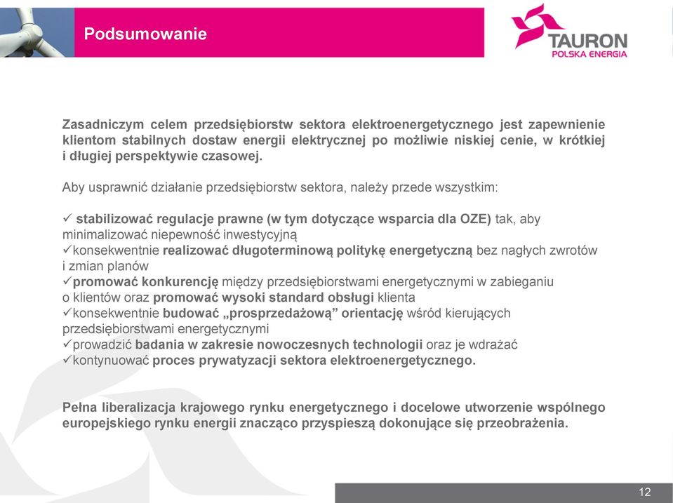 Aby usprawnić działanie przedsiębiorstw sektora, należy przede wszystkim: stabilizować regulacje prawne (w tym dotyczące wsparcia dla OZE) tak, aby minimalizować niepewność inwestycyjną konsekwentnie