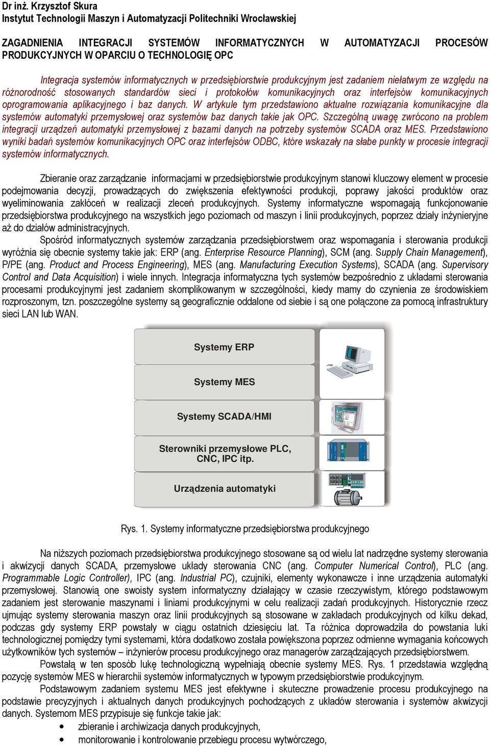 OPC Integracja systemów informatycznych w przedsiębiorstwie produkcyjnym jest zadaniem niełatwym ze względu na róŝnorodność stosowanych standardów sieci i protokołów komunikacyjnych oraz interfejsów