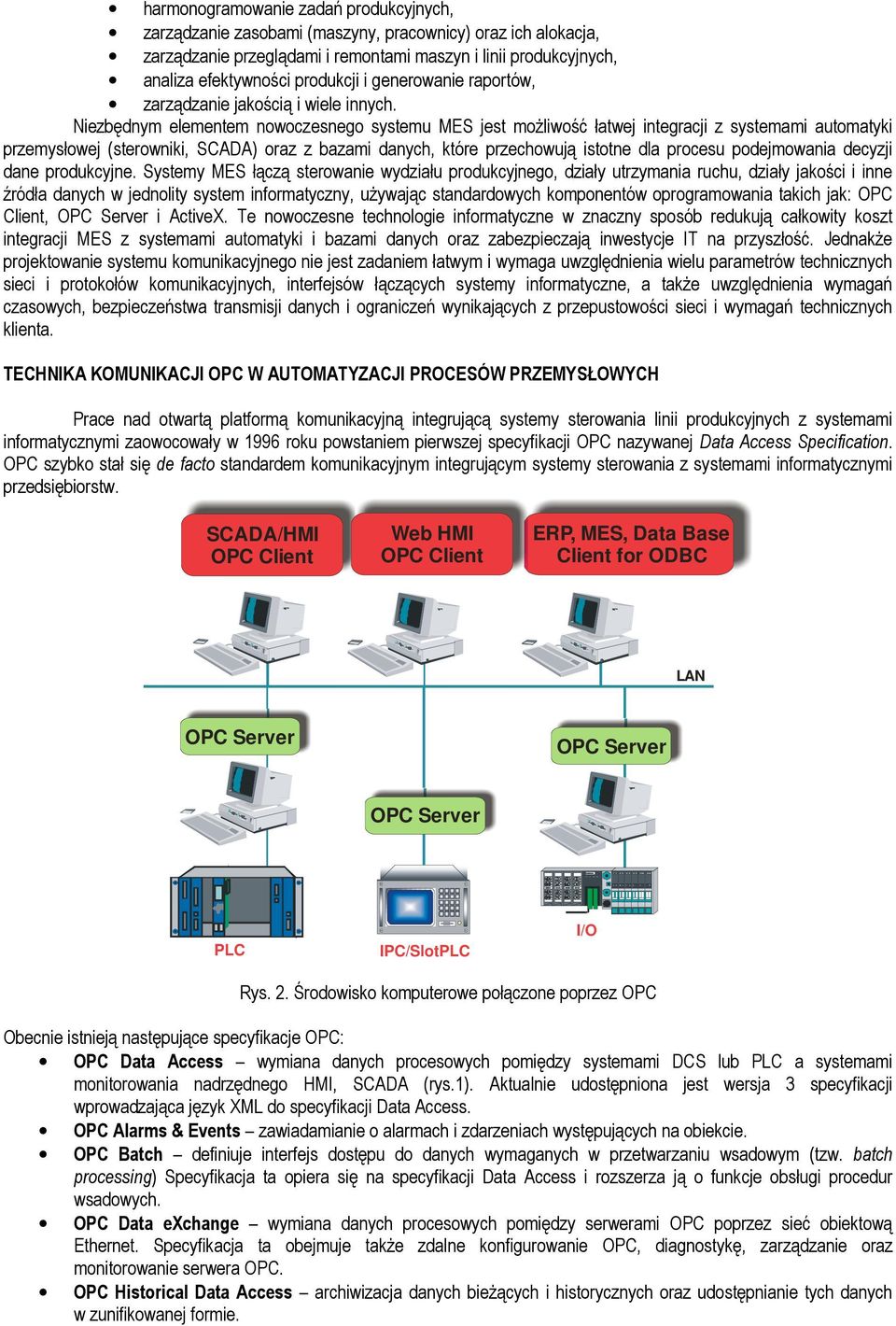 Niezbędnym elementem nowoczesnego systemu MES jest moŝliwość łatwej integracji z systemami automatyki przemysłowej (sterowniki, SCADA) oraz z bazami danych, które przechowują istotne dla procesu