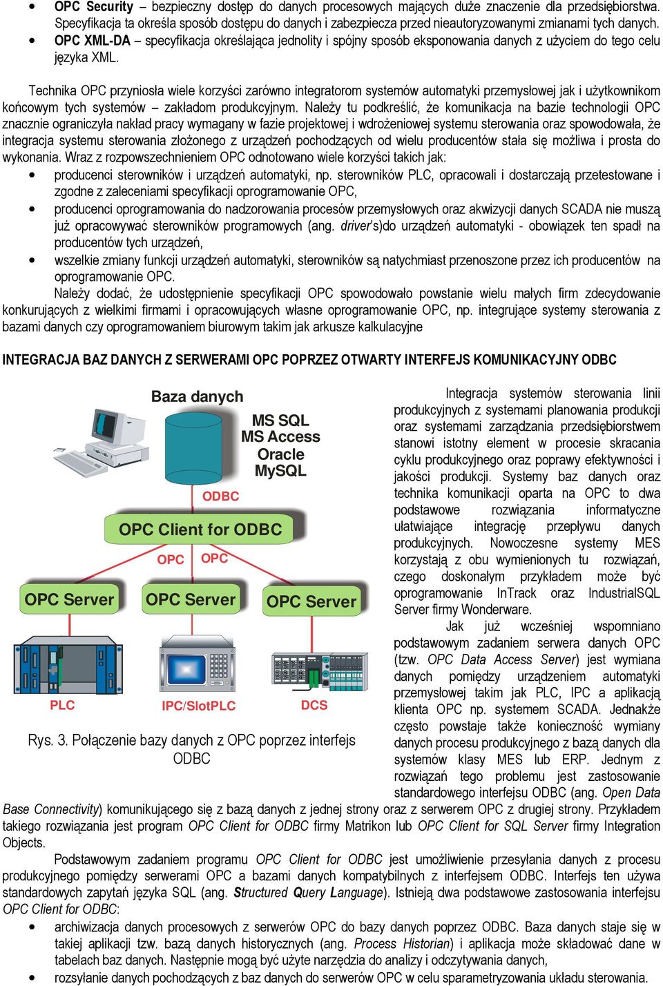 OPC XML-DA specyfikacja określająca jednolity i spójny sposób eksponowania danych z uŝyciem do tego celu języka XML.