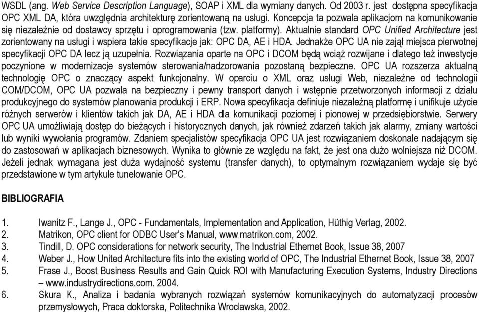 Aktualnie standard OPC Unified Architecture jest zorientowany na usługi i wspiera takie specyfikacje jak: OPC DA, AE i HDA.