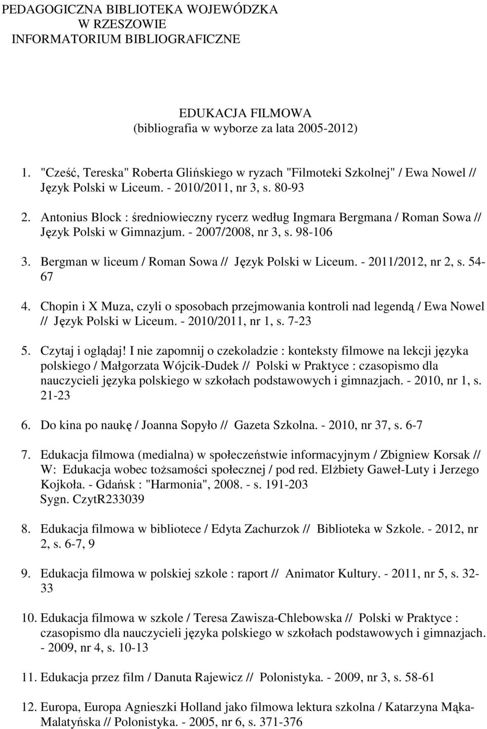 Antonius Block : średniowieczny rycerz według Ingmara Bergmana / Roman Sowa // Język Polski w Gimnazjum. - 2007/2008, nr 3, s. 98-106 3. Bergman w liceum / Roman Sowa // Język Polski w Liceum.