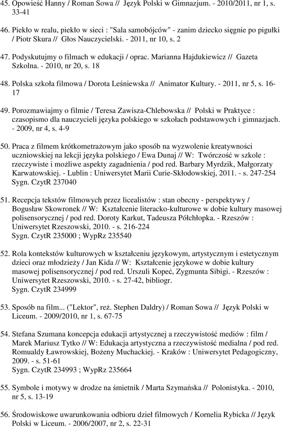 Marianna Hajdukiewicz // Gazeta Szkolna. - 2010, nr 20, s. 18 48. Polska szkoła filmowa / Dorota Leśniewska // Animator Kultury. - 2011, nr 5, s. 16-17 49.