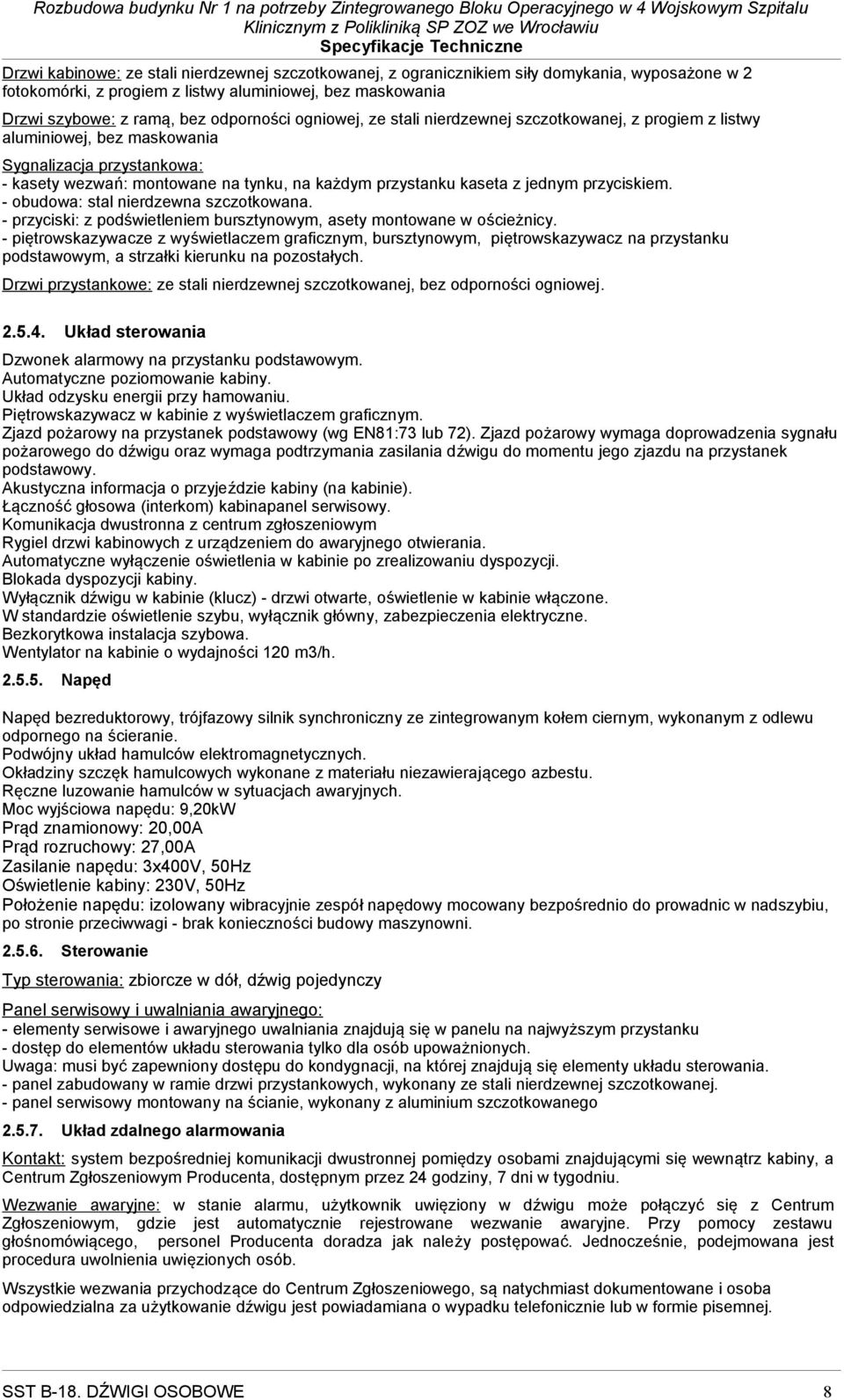 przyciskiem. - obudowa: stal nierdzewna szczotkowana. - przyciski: z podświetleniem bursztynowym, asety montowane w ościeżnicy.