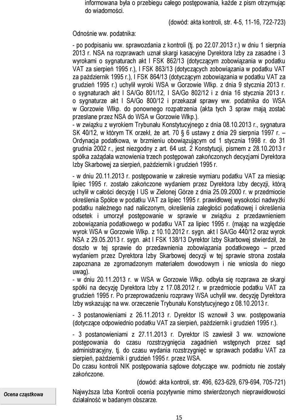 NSA na rozprawach uznał skargi kasacyjne Dyrektora Izby za zasadne i 3 wyrokami o sygnaturach akt I FSK 862/13 (dotyczącym zobowiązania w podatku VAT za sierpień 1995 r.