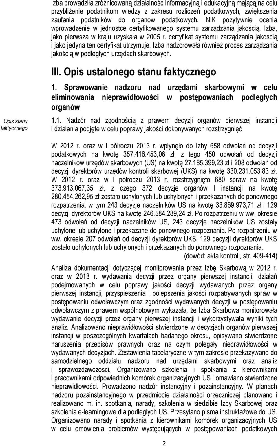 certyfikat systemu zarządzania jakością i jako jedyna ten certyfikat utrzymuje. Izba nadzorowała również proces zarządzania jakością w podległych urzędach skarbowych. Opis stanu faktycznego III.