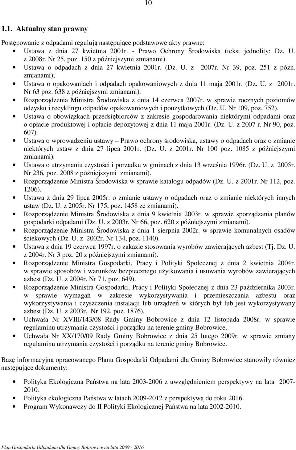 zmianami); Ustawa o opakowaniach i odpadach opakowaniowych z dnia 11 maja 2001r. (Dz. U. z 2001r. Nr 63 poz. 638 z późniejszymi zmianami). Rozporządzenia Ministra Środowiska z dnia 14 czerwca 2007r.