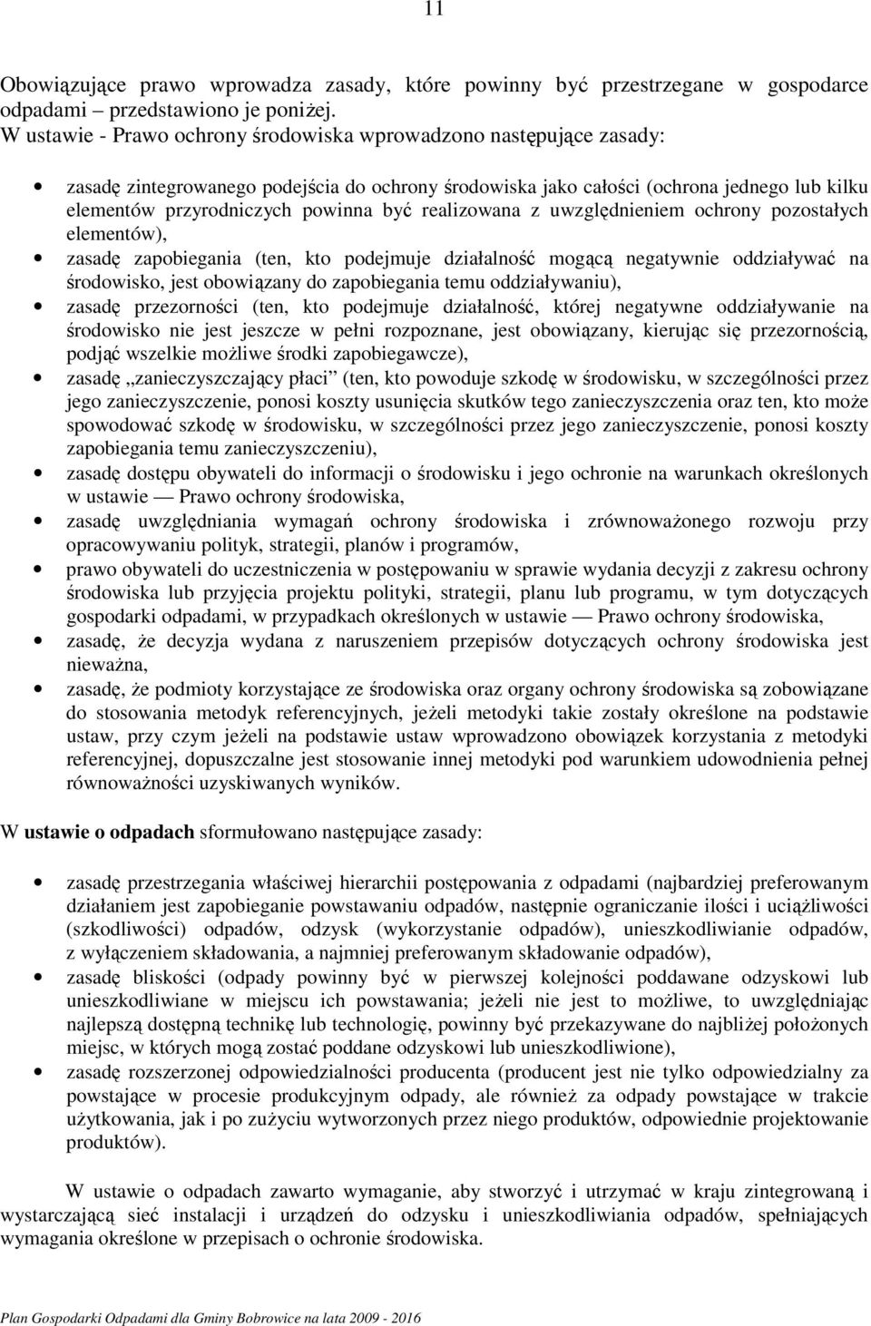 realizowana z uwzględnieniem ochrony pozostałych elementów), zasadę zapobiegania (ten, kto podejmuje działalność mogącą negatywnie oddziaływać na środowisko, jest obowiązany do zapobiegania temu