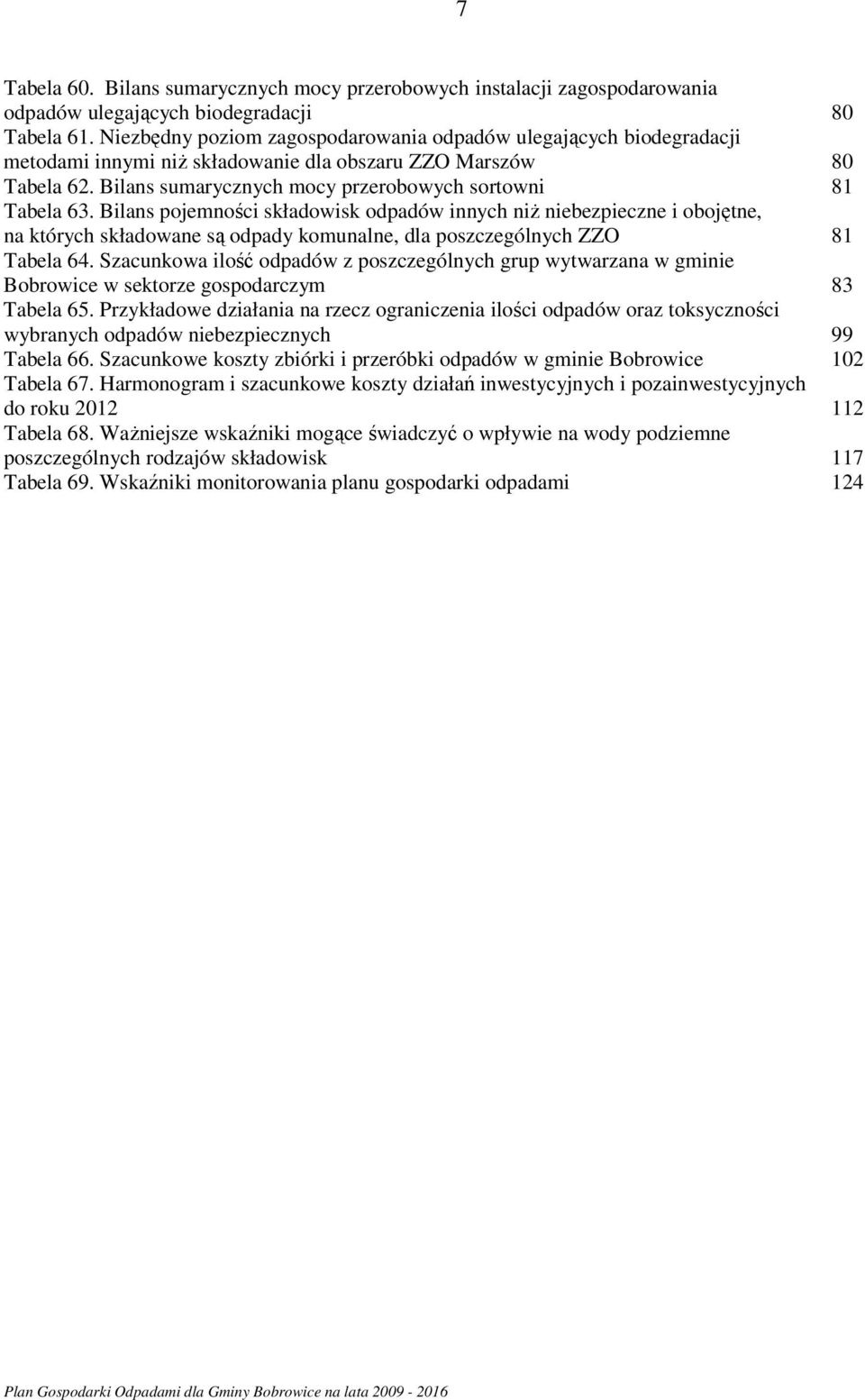 Bilans pojemności składowisk odpadów innych niż niebezpieczne i obojętne, na których składowane są odpady komunalne, dla poszczególnych ZZO 81 Tabela 64.