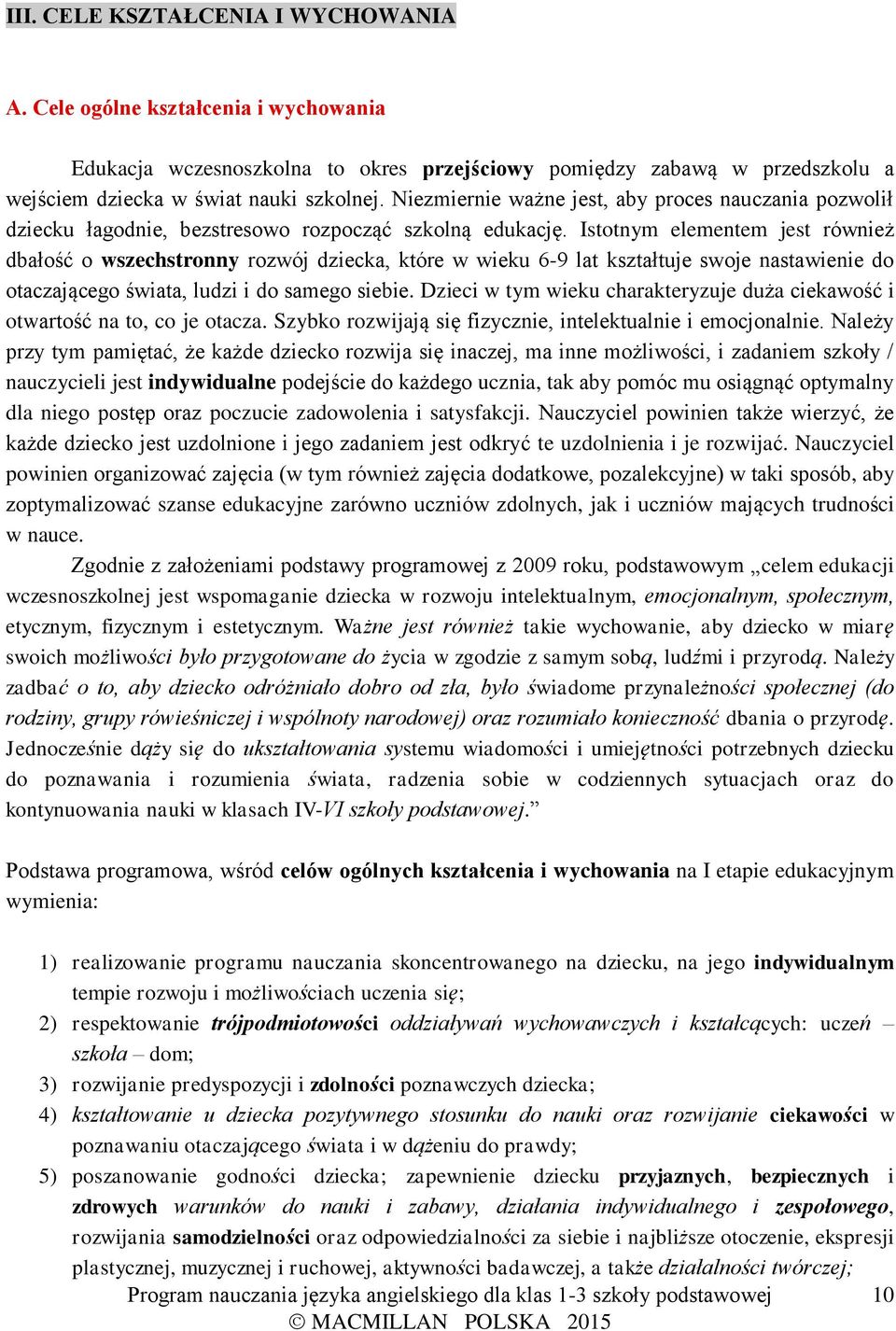 Istotnym elementem jest również dbałość o wszechstronny rozwój dziecka, które w wieku 6-9 lat kształtuje swoje nastawienie do otaczającego świata, ludzi i do samego siebie.