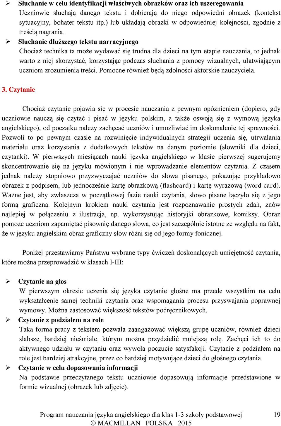 Słuchanie dłuższego tekstu narracyjnego Chociaż technika ta może wydawać się trudna dla dzieci na tym etapie nauczania, to jednak warto z niej skorzystać, korzystając podczas słuchania z pomocy