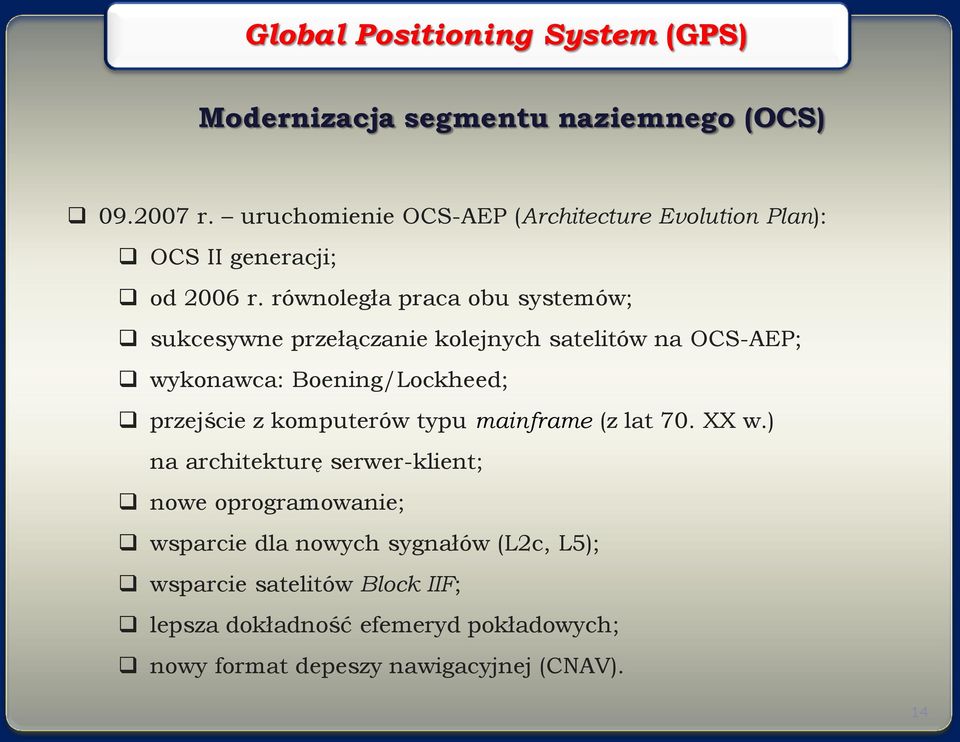 równoległa praca obu systemów; sukcesywne przełączanie kolejnych satelitów na OCS-AEP; wykonawca: Boening/Lockheed; przejście z