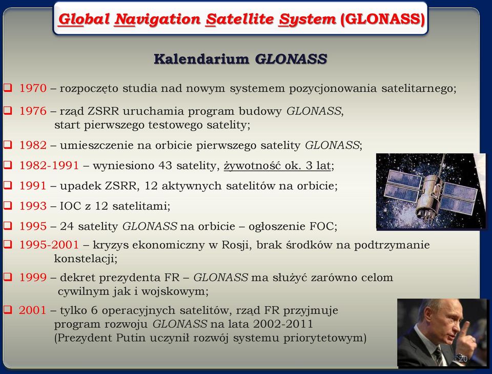 3 lat; 1991 upadek ZSRR, 12 aktywnych satelitów na orbicie; 1993 IOC z 12 satelitami; 1995 24 satelity GLONASS na orbicie ogłoszenie FOC; 1995-2001 kryzys ekonomiczny w Rosji, brak środków na