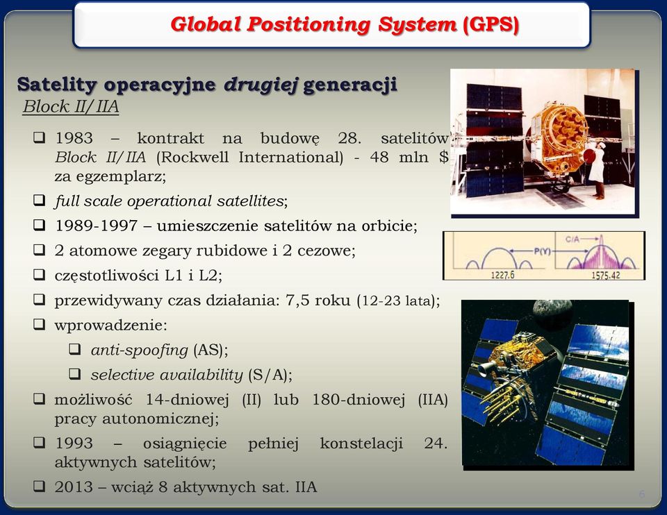 orbicie; 2 atomowe zegary rubidowe i 2 cezowe; częstotliwości L1 i L2; przewidywany czas działania: 7,5 roku (12-23 lata); wprowadzenie: anti-spoofing