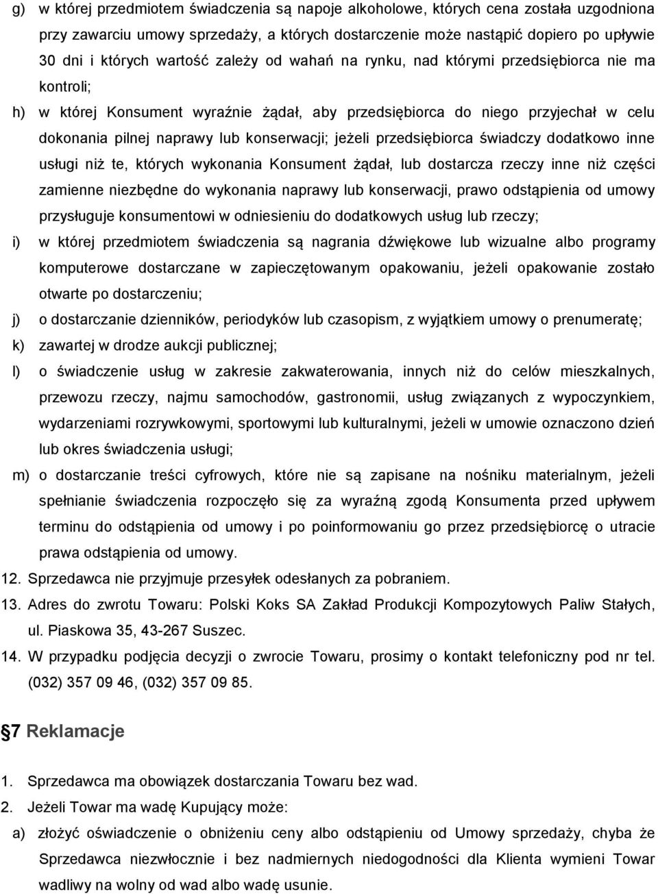 konserwacji; jeżeli przedsiębiorca świadczy dodatkowo inne usługi niż te, których wykonania Konsument żądał, lub dostarcza rzeczy inne niż części zamienne niezbędne do wykonania naprawy lub