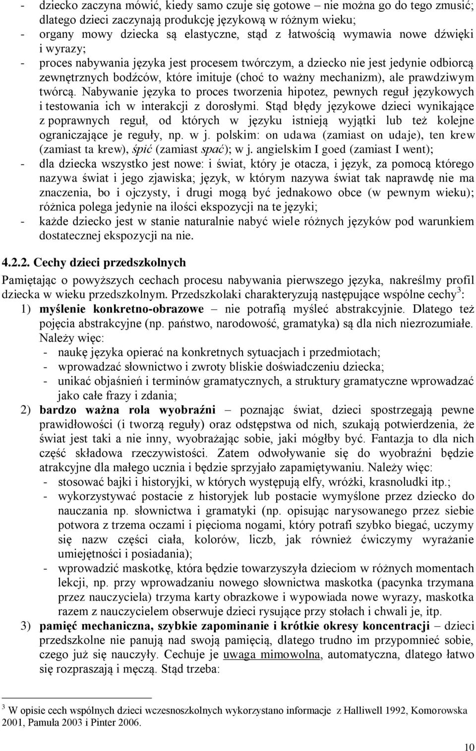 twórcą. Nabywanie języka to proces tworzenia hipotez, pewnych reguł językowych i testowania ich w interakcji z dorosłymi.