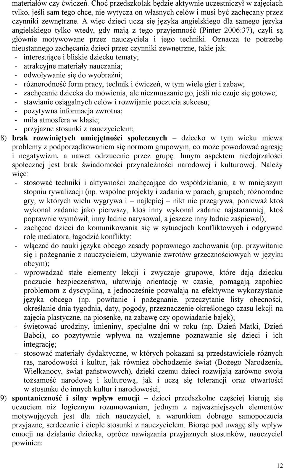 Oznacza to potrzebę nieustannego zachęcania dzieci przez czynniki zewnętrzne, takie jak: - interesujące i bliskie dziecku tematy; - atrakcyjne materiały nauczania; - odwoływanie się do wyobraźni; -