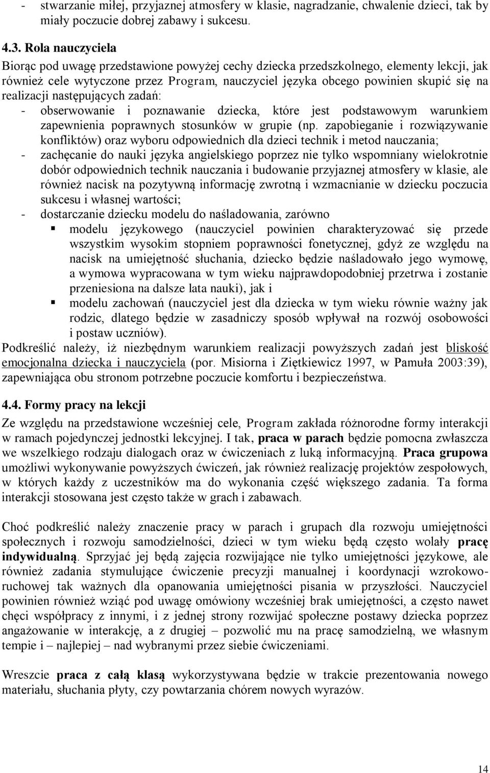 realizacji następujących zadań: - obserwowanie i poznawanie dziecka, które jest podstawowym warunkiem zapewnienia poprawnych stosunków w grupie (np.