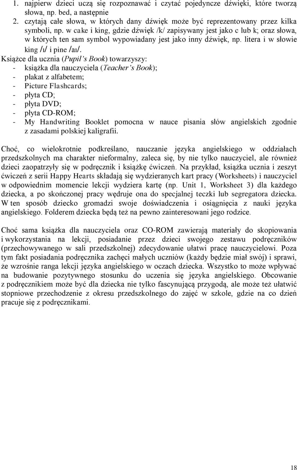 w cake i king, gdzie dźwięk /k/ zapisywany jest jako c lub k; oraz słowa, w których ten sam symbol wypowiadany jest jako inny dźwięk, np. litera i w słowie king /ı/ i pine /aı/.