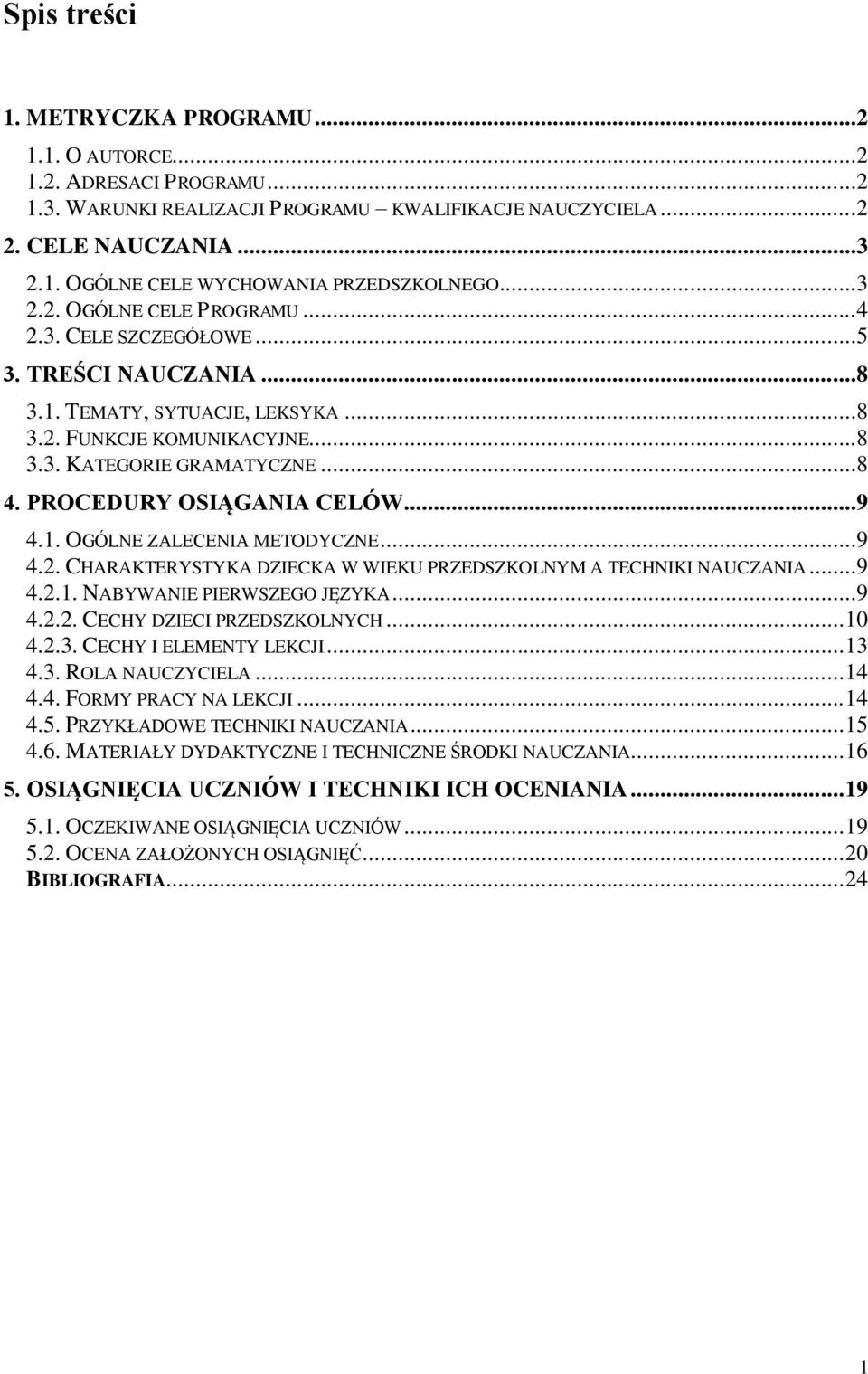 PROCEDURY OSIĄGANIA CELÓW...9 4.1. OGÓLNE ZALECENIA METODYCZNE...9 4.2. CHARAKTERYSTYKA DZIECKA W WIEKU PRZEDSZKOLNYM A TECHNIKI NAUCZANIA...9 4.2.1. NABYWANIE PIERWSZEGO JĘZYKA...9 4.2.2. CECHY DZIECI PRZEDSZKOLNYCH.