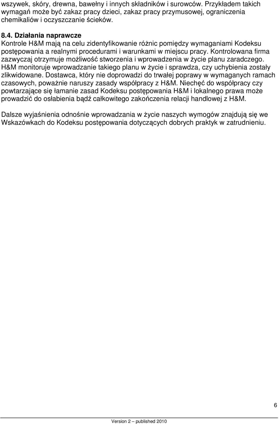 Kontrolowana firma zazwyczaj otrzymuje możliwość stworzenia i wprowadzenia w życie planu zaradczego. H&M monitoruje wprowadzanie takiego planu w życie i sprawdza, czy uchybienia zostały zlikwidowane.