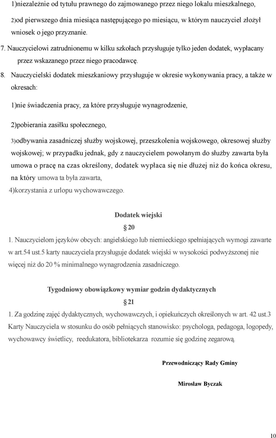 Nauczycielski dodatek mieszkaniowy przysługuje w okresie wykonywania pracy, a także w okresach: 1)nie świadczenia pracy, za które przysługuje wynagrodzenie, 2)pobierania zasiłku społecznego,