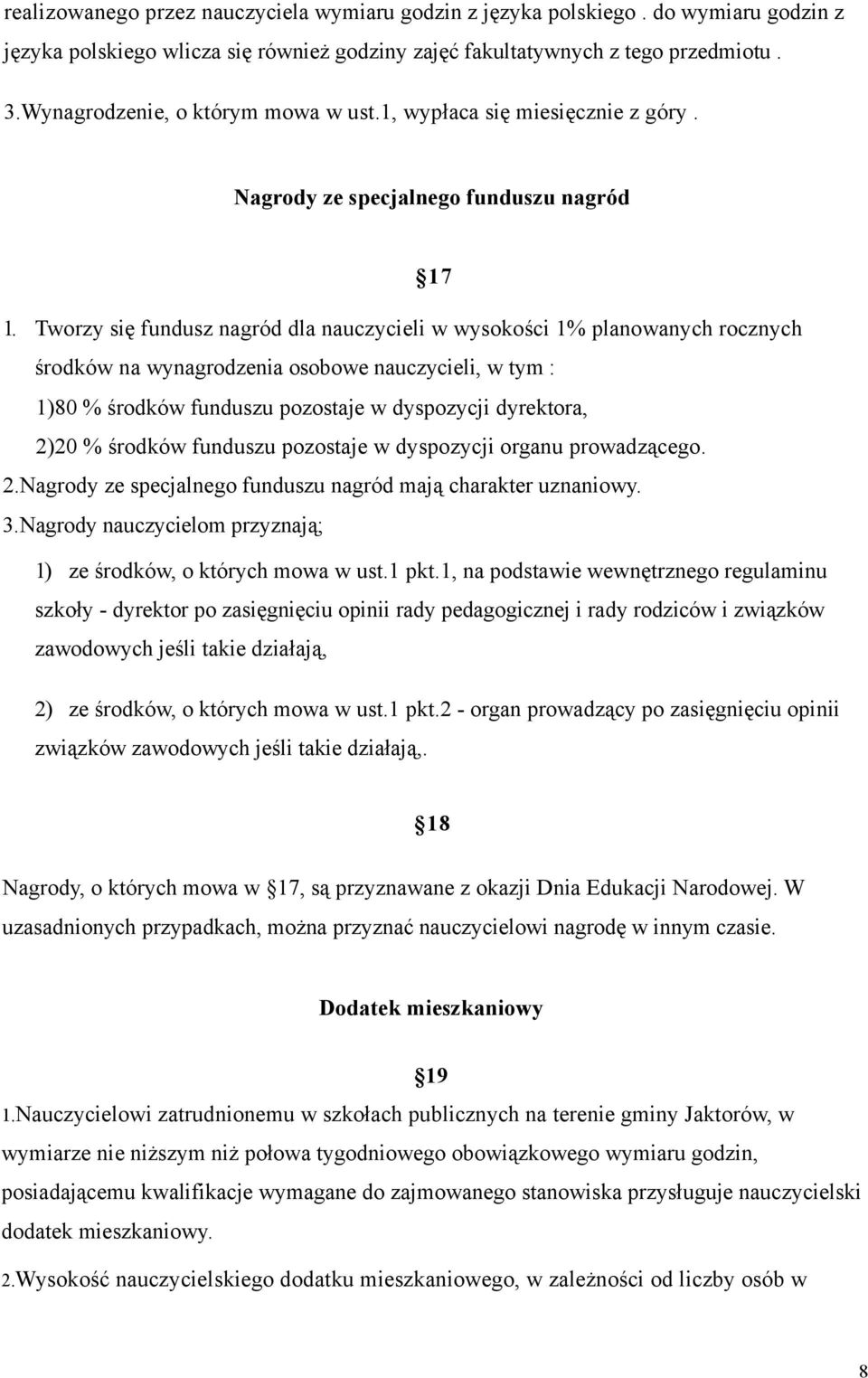 Tworzy się fundusz nagród dla nauczycieli w wysokości 1% planowanych rocznych środków na wynagrodzenia osobowe nauczycieli, w tym : 1)80 % środków funduszu pozostaje w dyspozycji dyrektora, 2)20 %