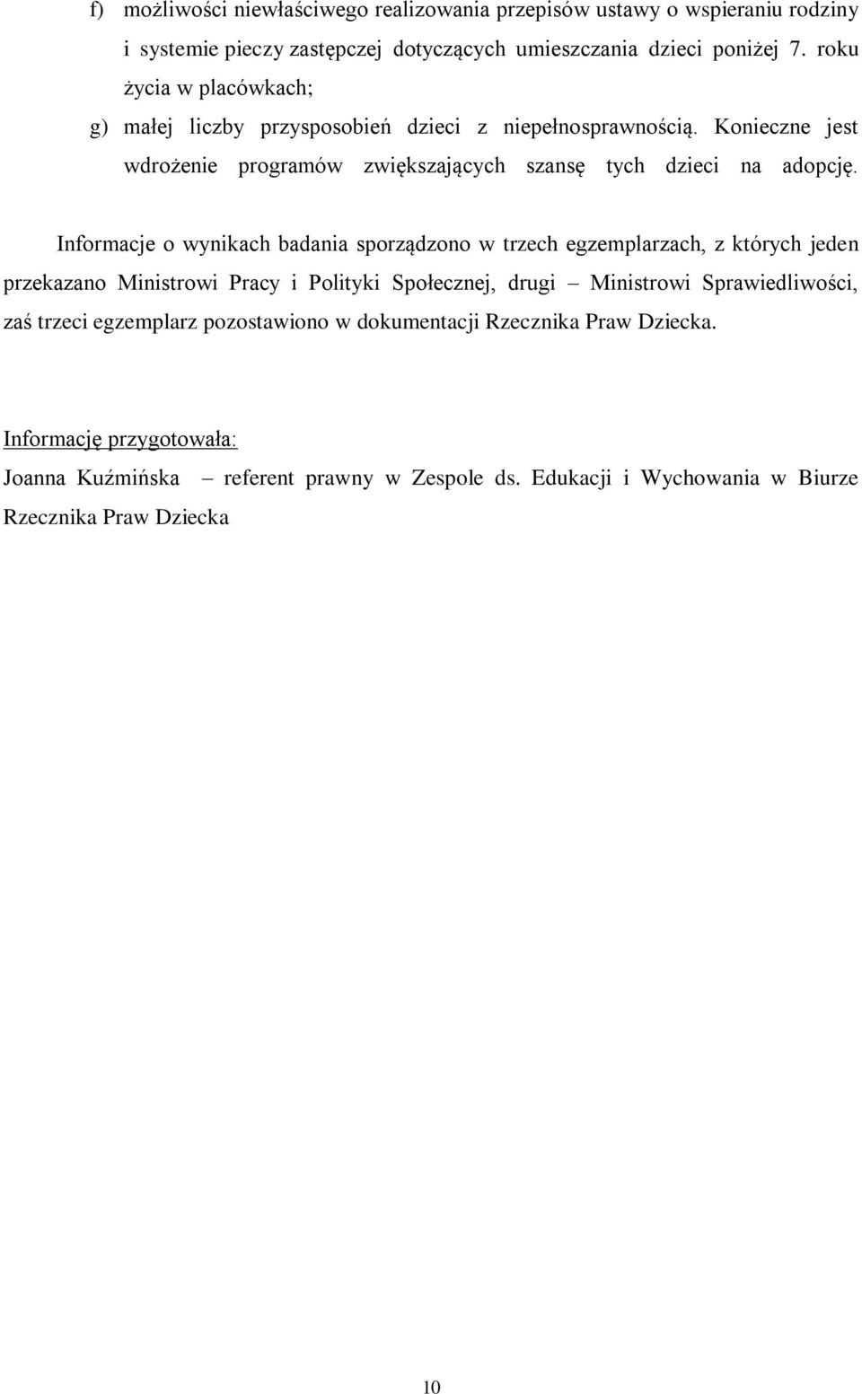 Informacje o wynikach badania sporządzono w trzech egzemplarzach, z których jeden przekazano Ministrowi Pracy i Polityki Społecznej, drugi Ministrowi Sprawiedliwości, zaś