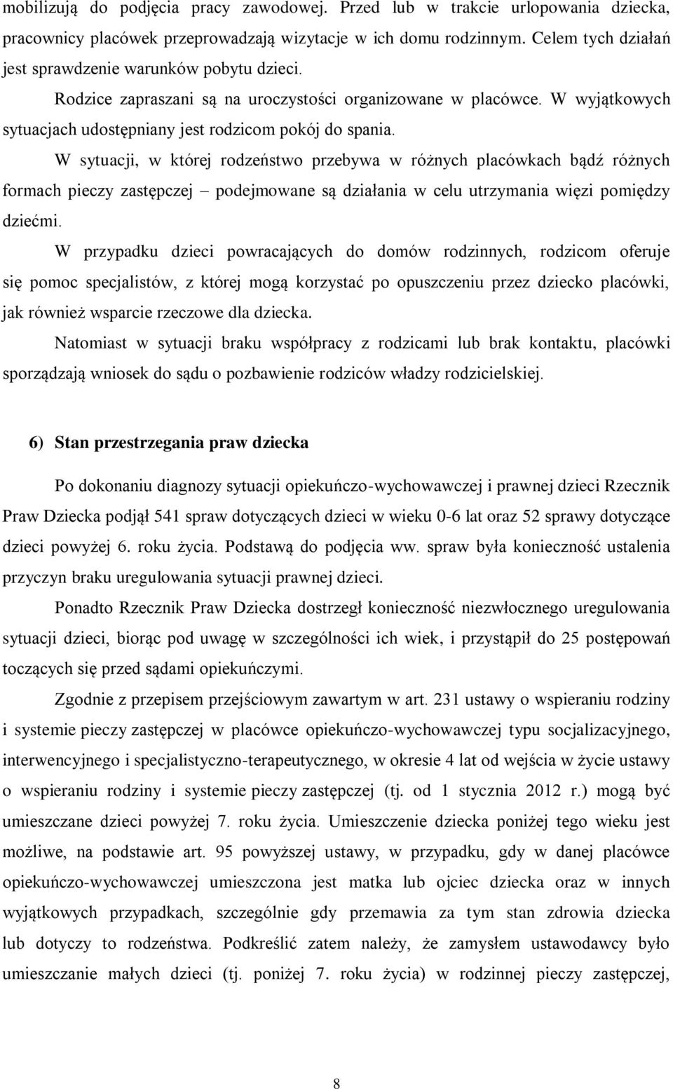 W sytuacji, w której rodzeństwo przebywa w różnych placówkach bądź różnych formach pieczy zastępczej podejmowane są działania w celu utrzymania więzi pomiędzy dziećmi.