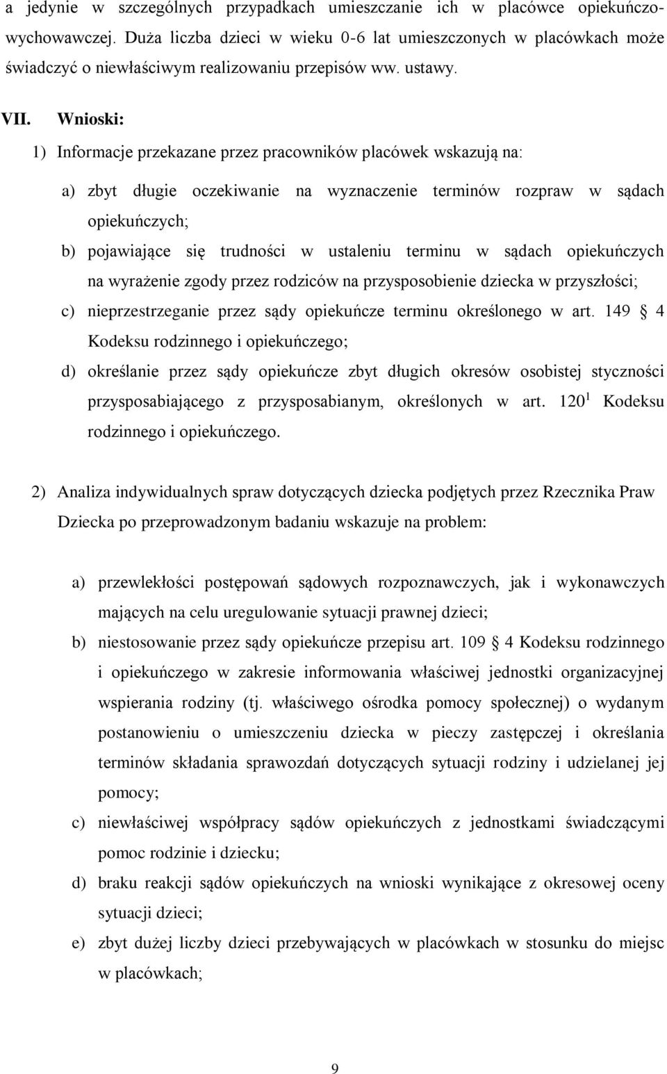 Wnioski: 1) Informacje przekazane przez pracowników placówek wskazują na: a) zbyt długie oczekiwanie na wyznaczenie terminów rozpraw w sądach opiekuńczych; b) pojawiające się trudności w ustaleniu