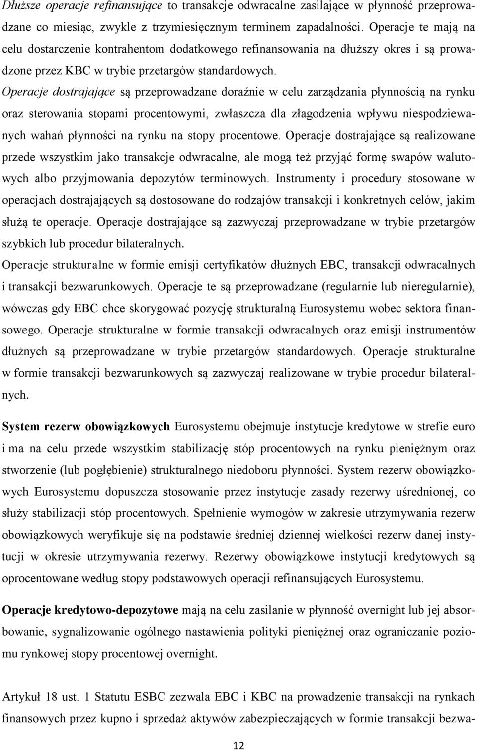 Operacje dostrajające są przeprowadzane doraźnie w celu zarządzania płynnością na rynku oraz sterowania stopami procentowymi, zwłaszcza dla złagodzenia wpływu niespodziewanych wahań płynności na