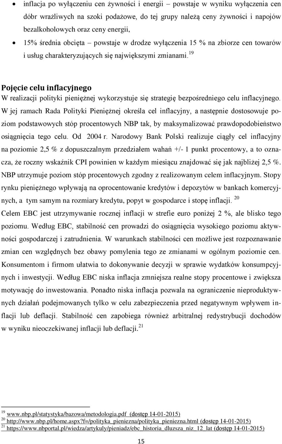 19 Pojęcie celu inflacyjnego W realizacji polityki pieniężnej wykorzystuje się strategię bezpośredniego celu inflacyjnego.