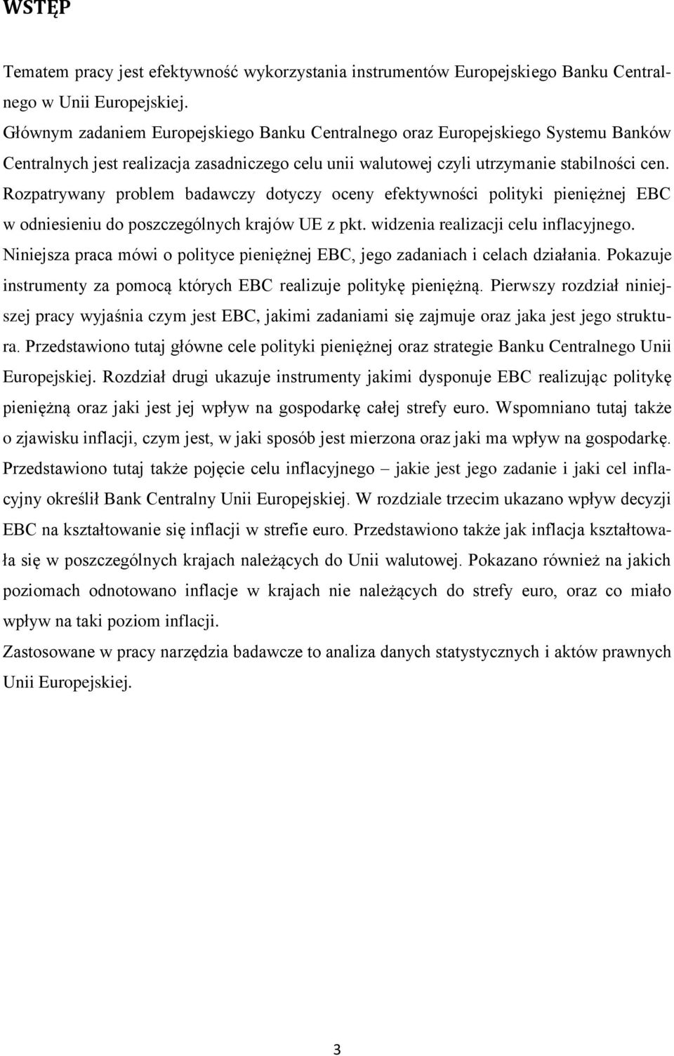 Rozpatrywany problem badawczy dotyczy oceny efektywności polityki pieniężnej EBC w odniesieniu do poszczególnych krajów UE z pkt. widzenia realizacji celu inflacyjnego.