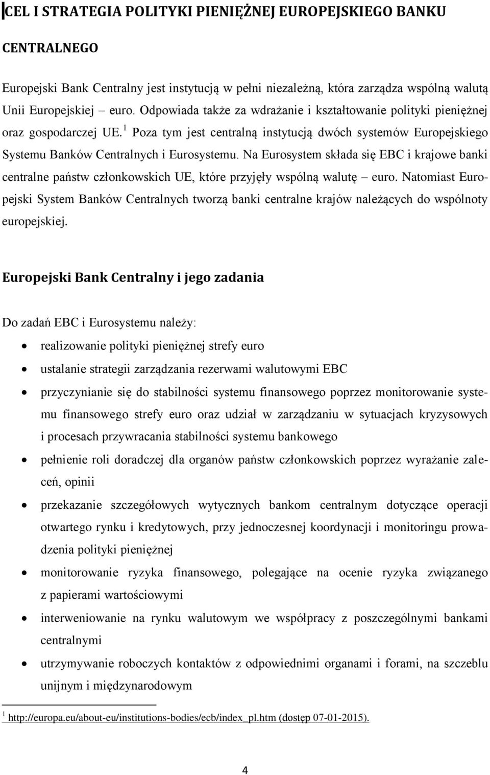 Na Eurosystem składa się EBC i krajowe banki centralne państw członkowskich UE, które przyjęły wspólną walutę euro.