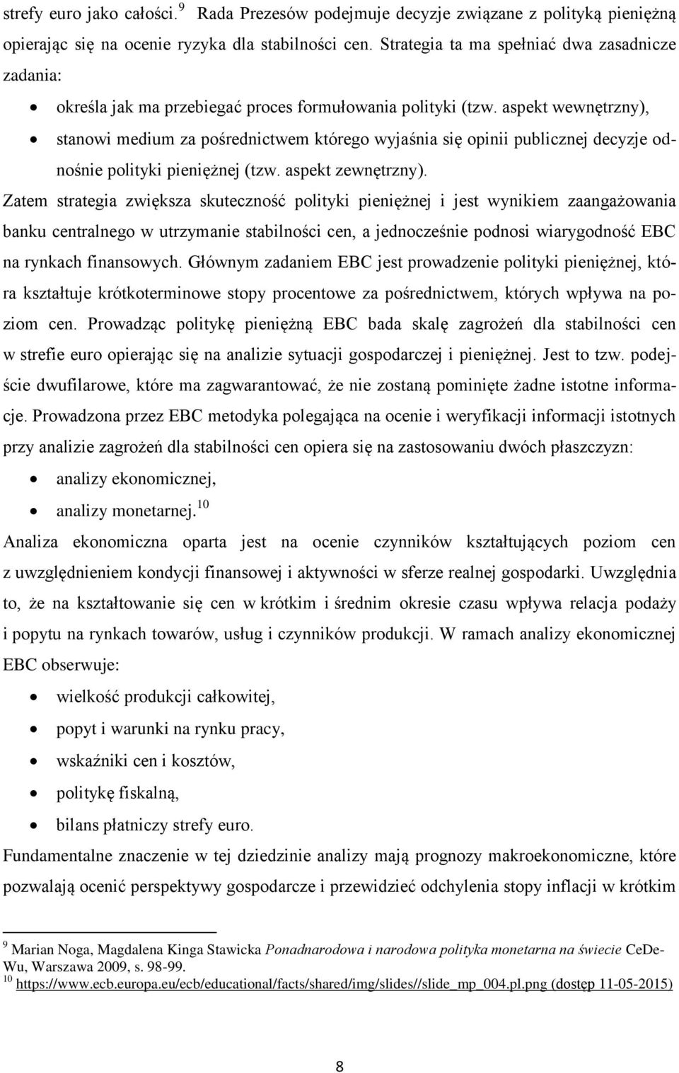 aspekt wewnętrzny), stanowi medium za pośrednictwem którego wyjaśnia się opinii publicznej decyzje odnośnie polityki pieniężnej (tzw. aspekt zewnętrzny).