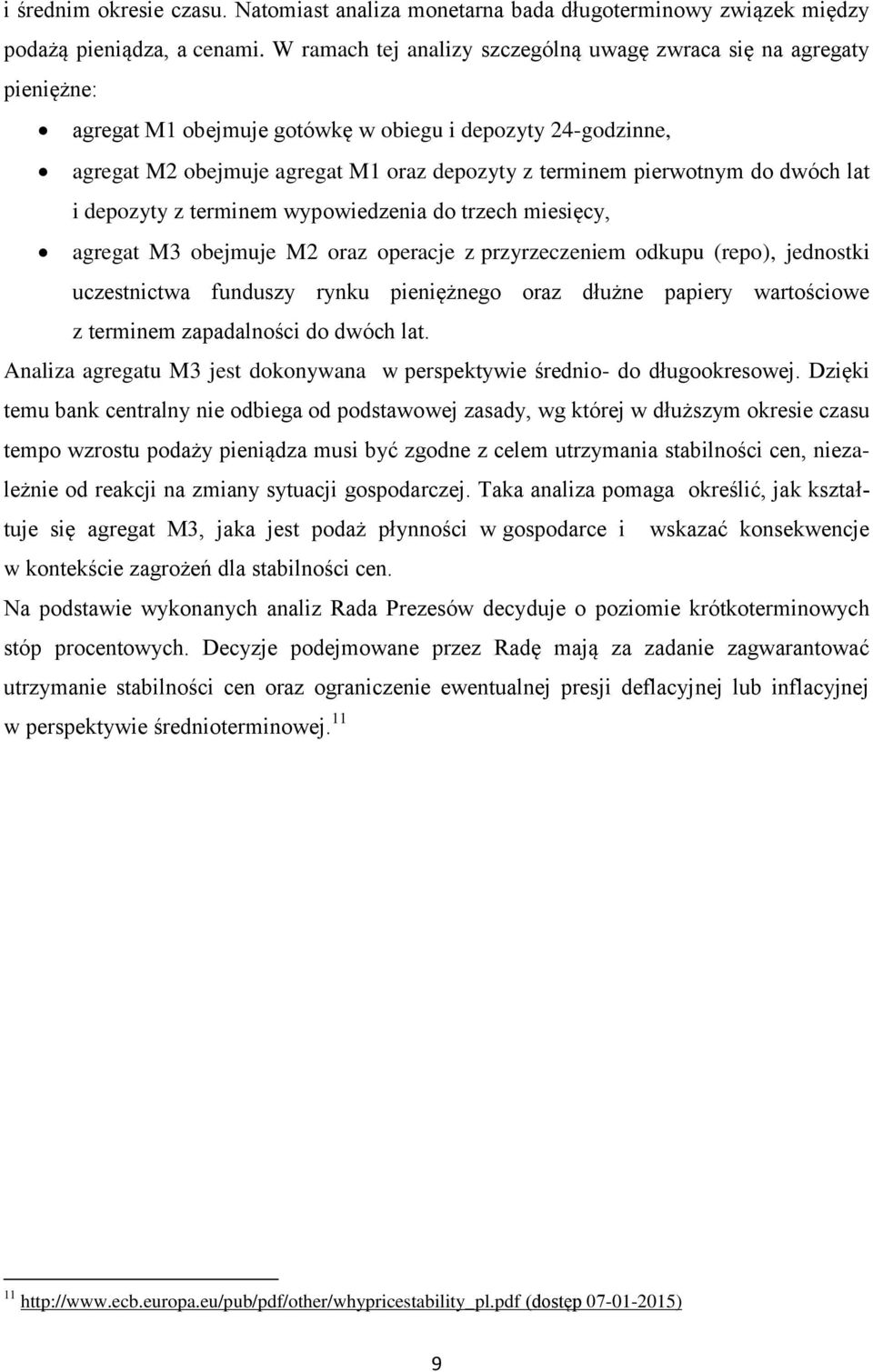 do dwóch lat i depozyty z terminem wypowiedzenia do trzech miesięcy, agregat M3 obejmuje M2 oraz operacje z przyrzeczeniem odkupu (repo), jednostki uczestnictwa funduszy rynku pieniężnego oraz dłużne