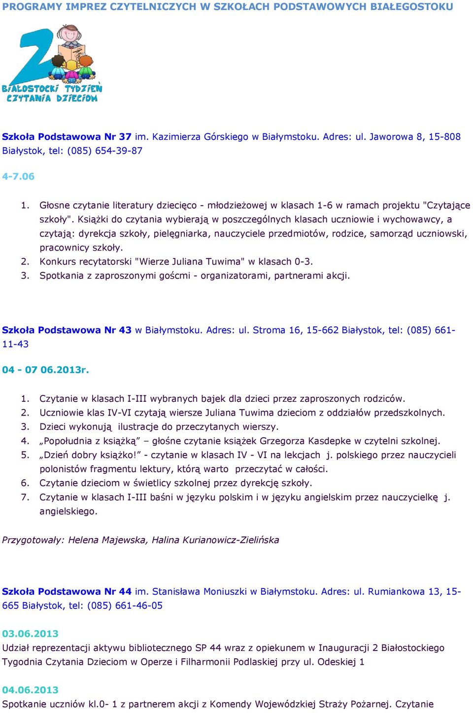 Książki do czytania wybierają w poszczególnych klasach uczniowie i wychowawcy, a czytają: dyrekcja szkoły, pielęgniarka, nauczyciele przedmiotów, rodzice, samorząd uczniowski, pracownicy szkoły. 2.