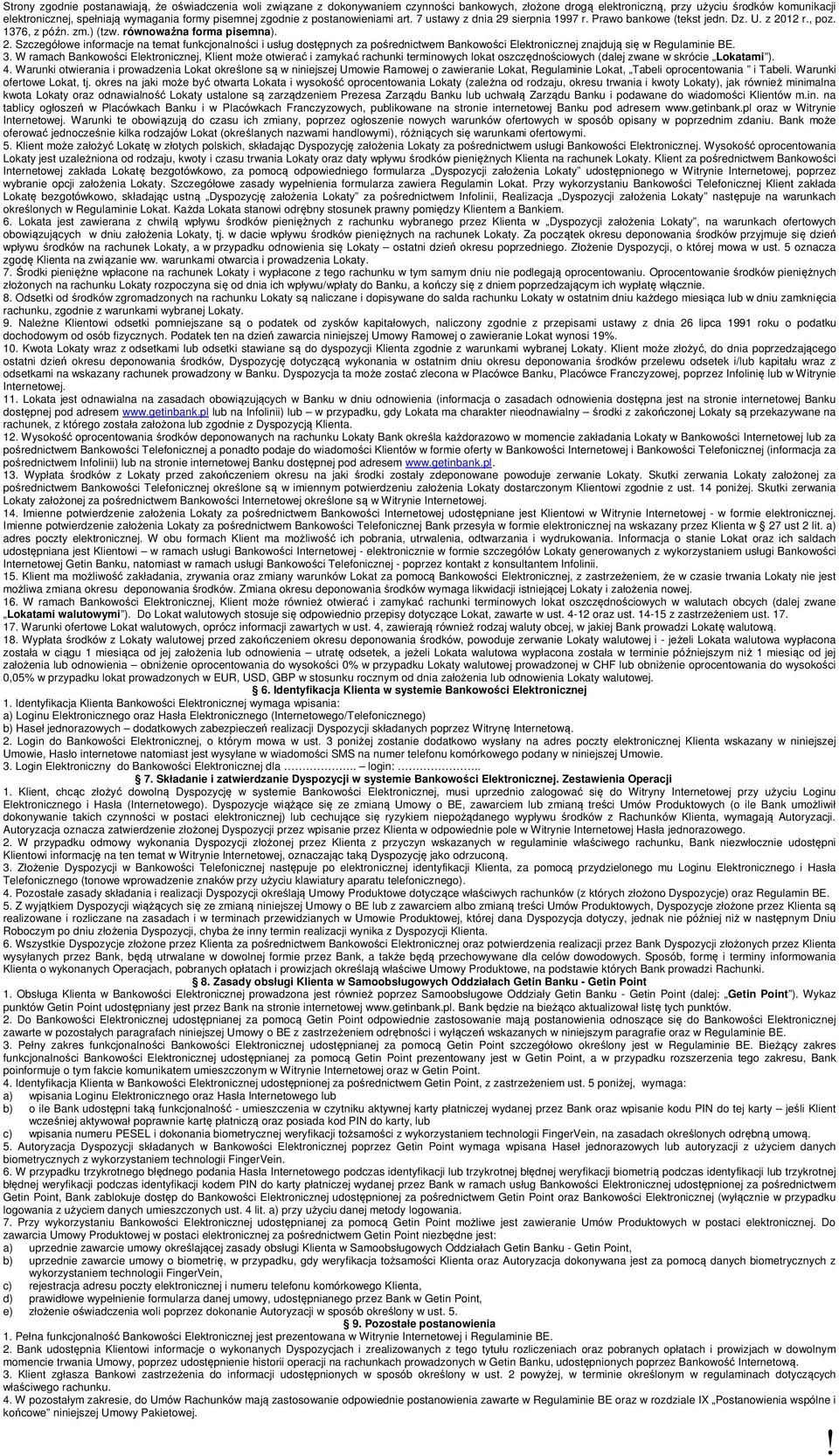 3. W ramach Bankowości Elektronicznej, Klient może otwierać i zamykać rachunki terminowych lokat oszczędnościowych (dalej zwane w skrócie Lokatami ). 4.