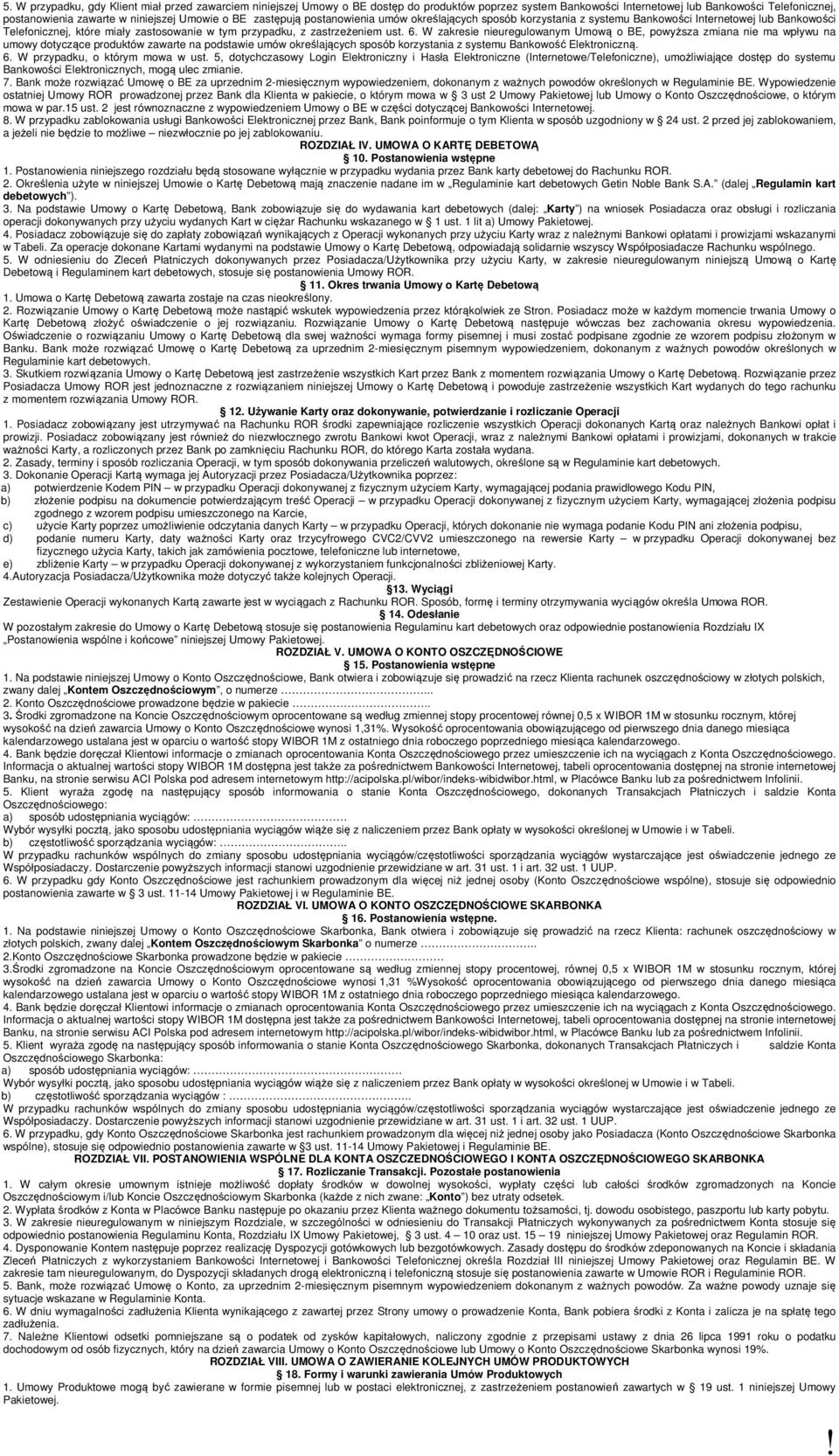 6. W zakresie nieuregulowanym Umową o BE, powyższa zmiana nie ma wpływu na umowy dotyczące produktów zawarte na podstawie umów określających sposób korzystania z systemu Bankowość Elektroniczną. 6.