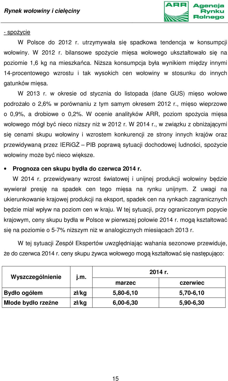 Niższa konsumpcja była wynikiem między innymi 14-procentowego wzrostu i tak wysokich cen wołowiny w stosunku do innych gatunków mięsa. W 2013 r.