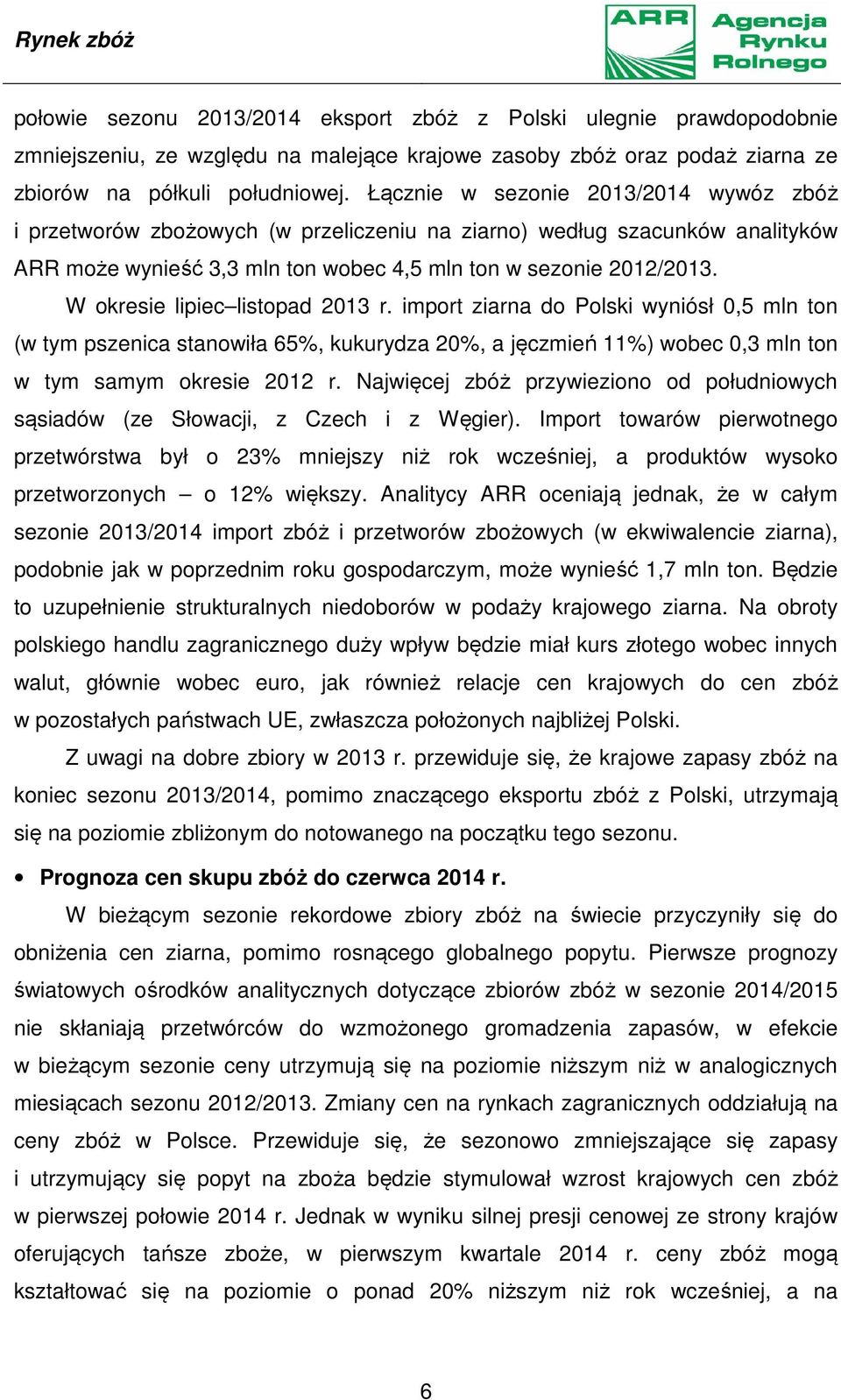 W okresie lipiec listopad 2013 r. import ziarna do Polski wyniósł 0,5 mln ton (w tym pszenica stanowiła 65%, kukurydza 20%, a jęczmień 11%) wobec 0,3 mln ton w tym samym okresie 2012 r.