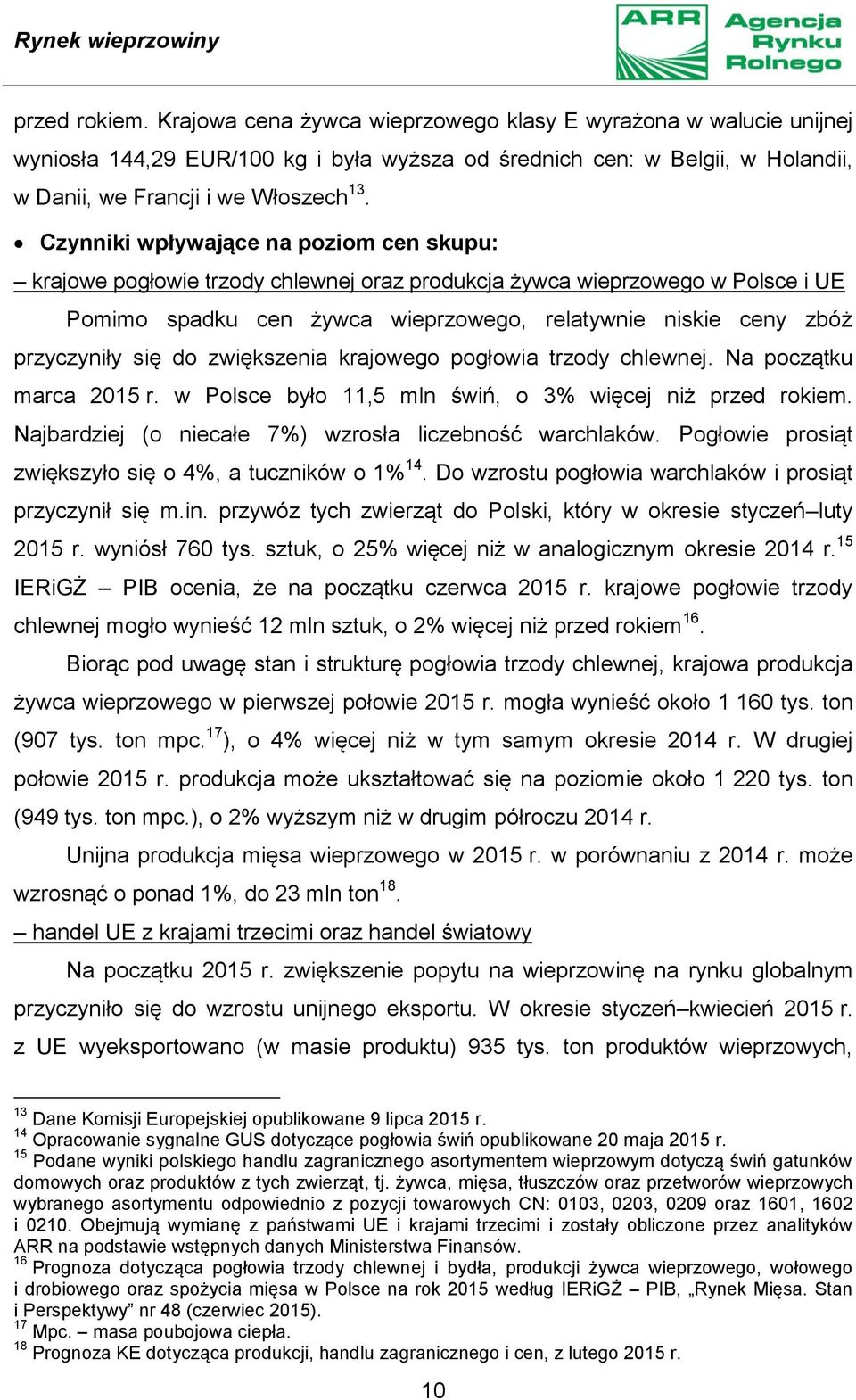 Czynniki wpływające na poziom cen skupu: krajowe pogłowie trzody chlewnej oraz produkcja żywca wieprzowego w Polsce i UE Pomimo spadku cen żywca wieprzowego, relatywnie niskie ceny zbóż przyczyniły