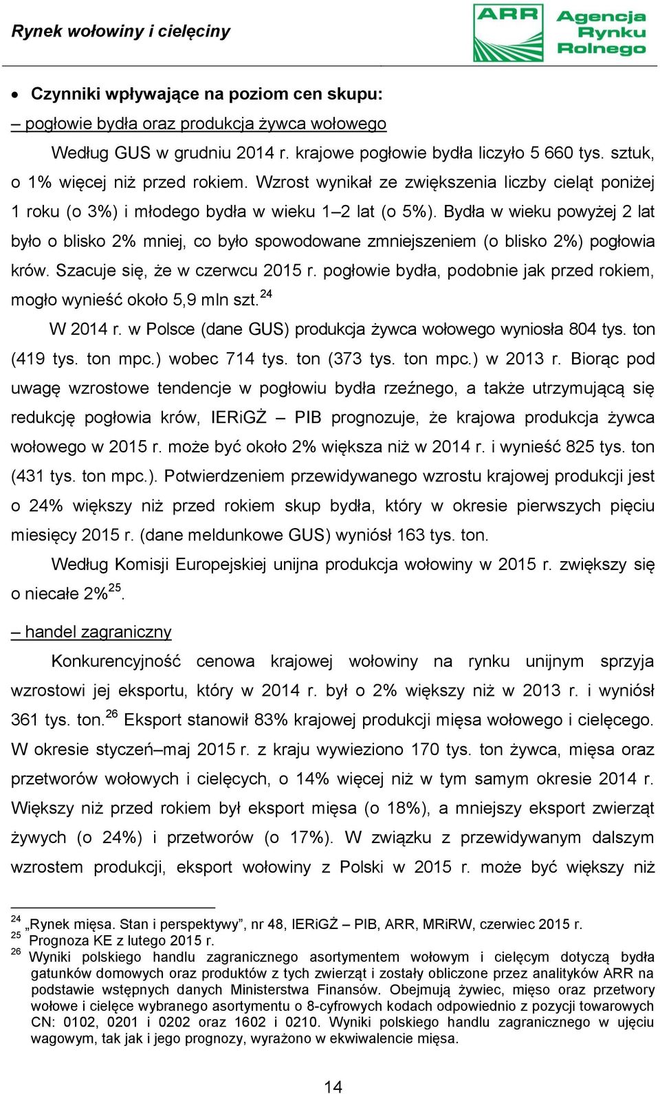 Bydła w wieku powyżej 2 lat było o blisko 2% mniej, co było spowodowane zmniejszeniem (o blisko 2%) pogłowia krów. Szacuje się, że w czerwcu 2015 r.