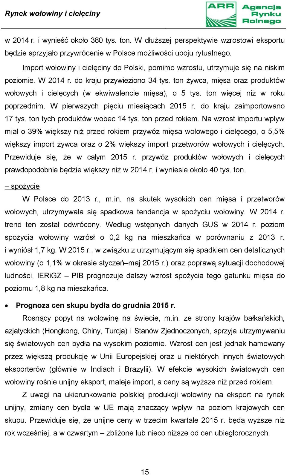 ton żywca, mięsa oraz produktów wołowych i cielęcych (w ekwiwalencie mięsa), o 5 tys. ton więcej niż w roku poprzednim. W pierwszych pięciu miesiącach 2015 r. do kraju zaimportowano 17 tys.