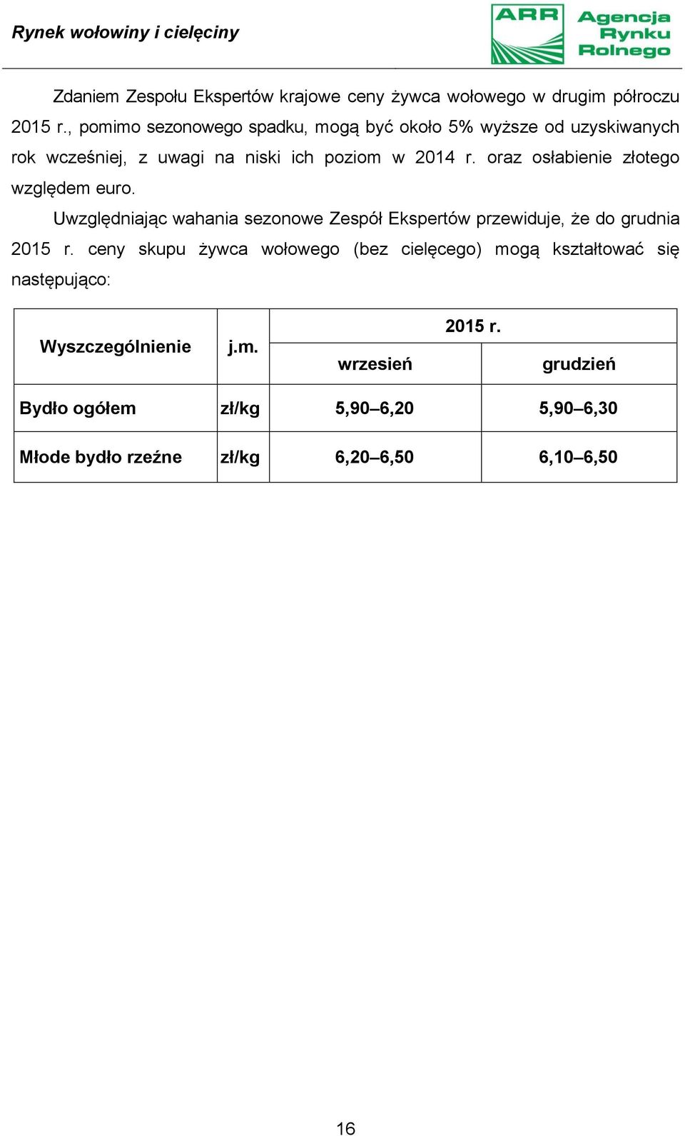 oraz osłabienie złotego względem euro. Uwzględniając wahania sezonowe Zespół Ekspertów przewiduje, że do grudnia 2015 r.