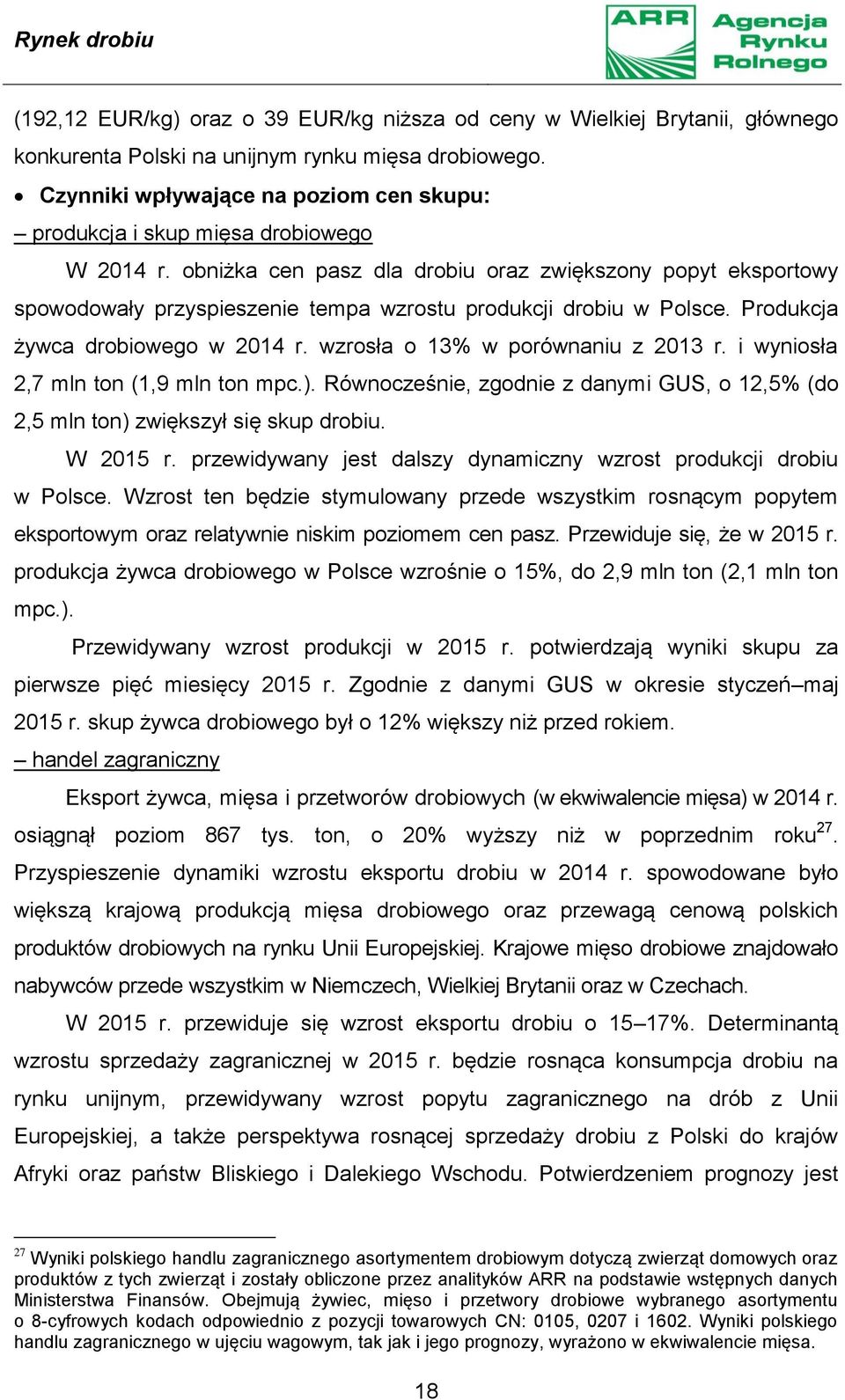 obniżka cen pasz dla drobiu oraz zwiększony popyt eksportowy spowodowały przyspieszenie tempa wzrostu produkcji drobiu w Polsce. Produkcja żywca drobiowego w 2014 r.