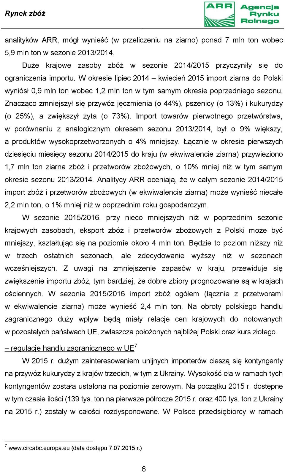 W okresie lipiec 2014 kwiecień 2015 import ziarna do Polski wyniósł 0,9 mln ton wobec 1,2 mln ton w tym samym okresie poprzedniego sezonu.